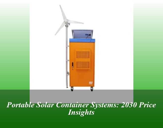 Portable Solar Container Systems: 2030 Price Insights